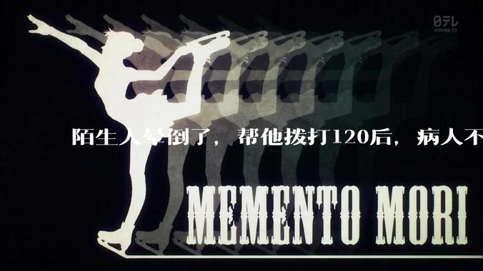 陌生人晕倒了，帮他拨打120后，病人不支付120出车费，这个费用谁来承担？