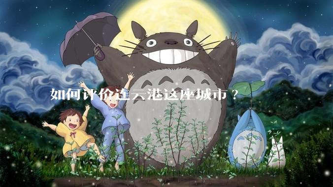 如何评价连云港这座城市?