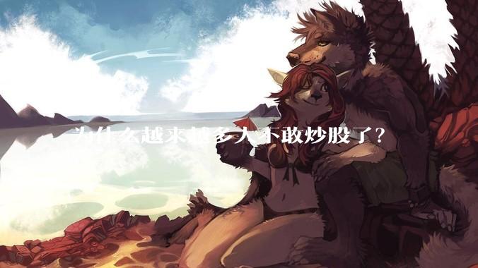 为什么越来越多人不敢炒股了？