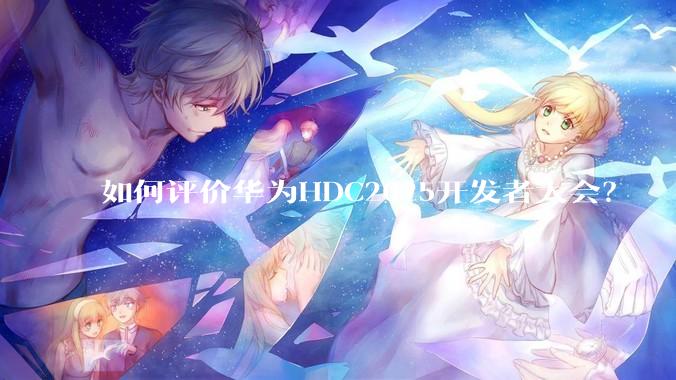 如何评价华为HDC2025开发者大会？